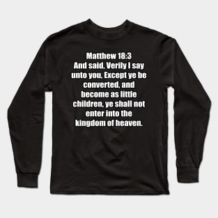 Matthew 18:3 "And said, Verily I say unto you, Except ye be converted, and become as little children, ye shall not enter into the kingdom of heaven. " King James Version (KJV) Long Sleeve T-Shirt